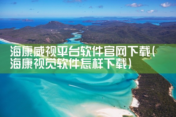 海康威视平台软件官网下载