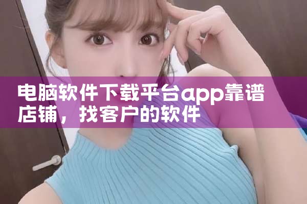 电脑软件下载平台app靠谱店铺