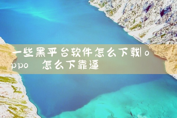 一些黑平台软件怎么下载