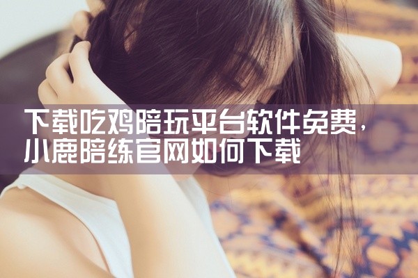 下载吃鸡陪玩平台软件免费